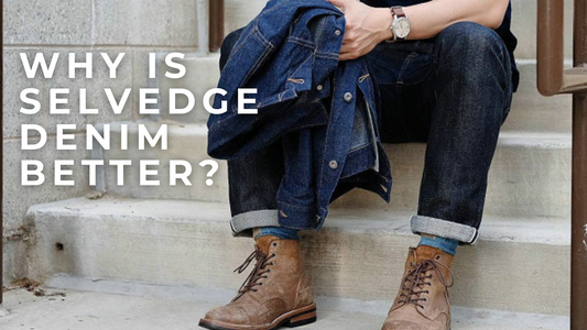 Why Is Selvedge Denim Better?