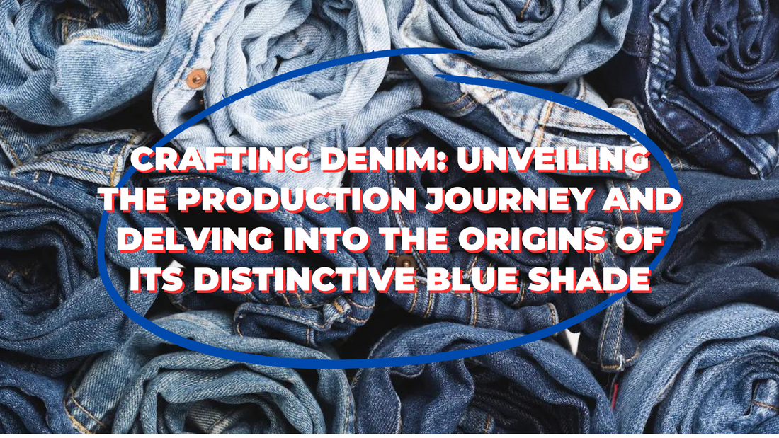 Crafting Denim: Unveiling the Production Journey and delving into the Origins of its Distinctive Blue Shade
